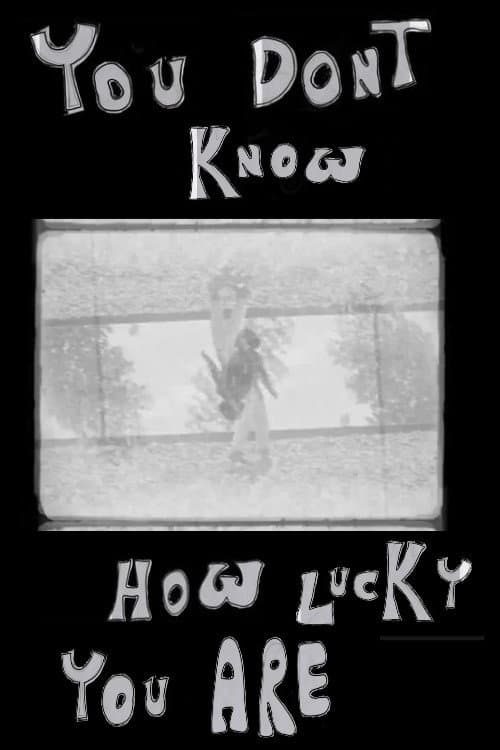 YOU DON'T KNOW HOW LUCKY YOU ARE